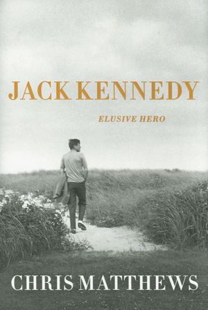  “Jack Kennedy, Elusive Hero” by Chris Matthews